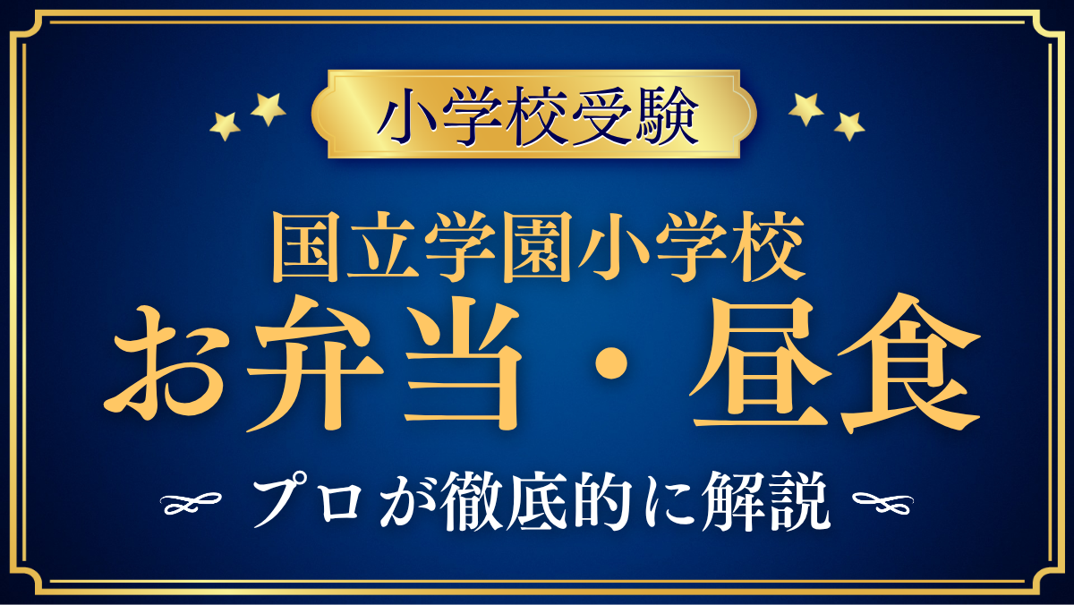 【国立学園小学校】給食はある?お弁当と昼食のきまりをプロが解説