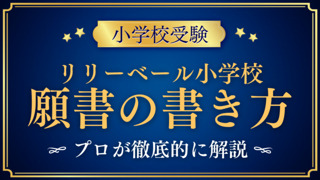 【リリーベール小学校】願書の書き方｜出願方法・提出書類と準備をプロが解説