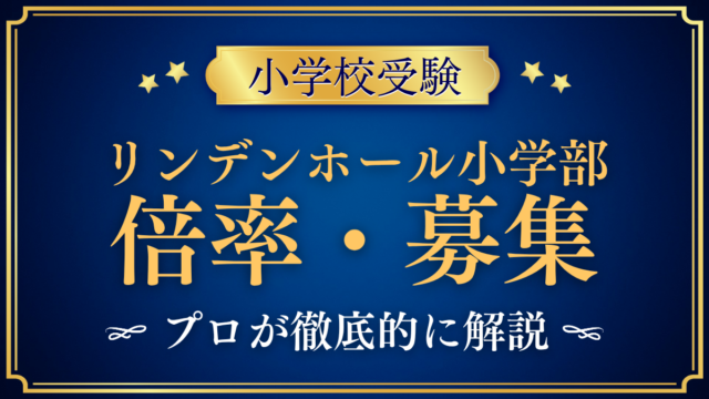 【リンデンホールスクール小学部】倍率・募集人数をプロが解説｜2027年度の募集と日程