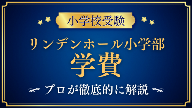【リンデンホールスクール小学部】学費はいくら？入学金・授業料・その他の費用をプロが解説