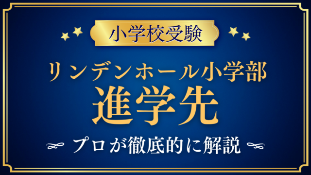 【リンデンホールスクール小学部】卒業後の進学先は？中高学部への進学と中学受験をプロが解説