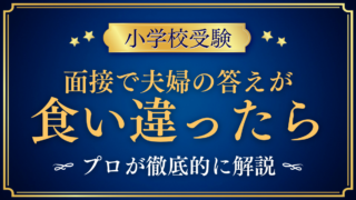 【小学校受験】面接で夫婦の答えが食い違ったら?そろえ方をプロが解説