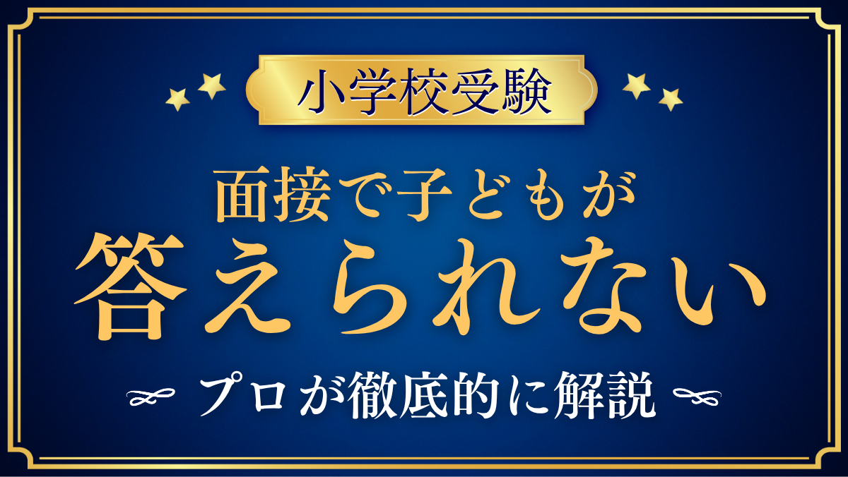 【小学校受験】面接でお子さまが答えられないとき|親のフォローを解説