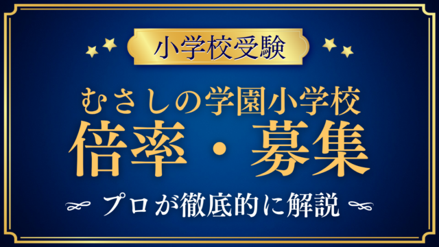 【むさしの学園小学校】倍率・募集人数をプロが解説｜考査の回数と出願のしくみ