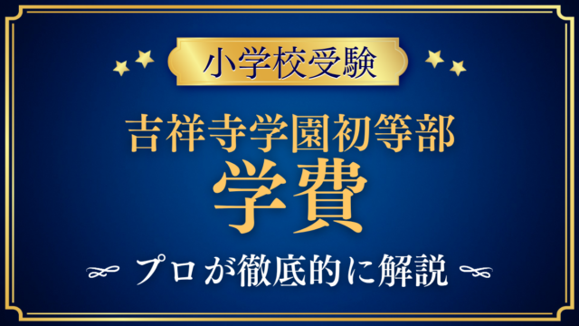 【吉祥寺学園初等部】学費はいくら？入学金・授業料・その他の費用をプロが解説