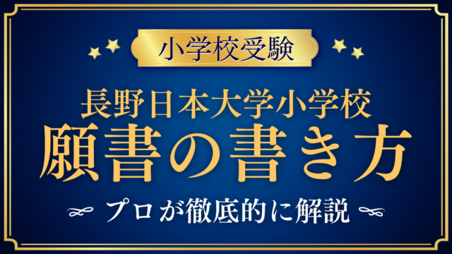 【長野日本大学小学校】願書の書き方｜WEB出願と準備のポイントをプロが解説
