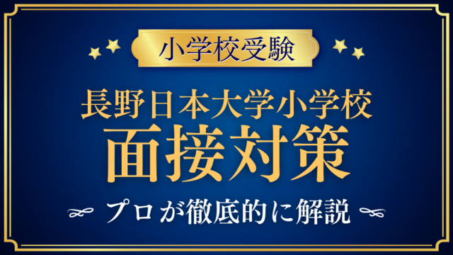 【長野日本大学小学校】親子面接・保護者面談の流れと準備｜聞かれやすい内容をプロが解説