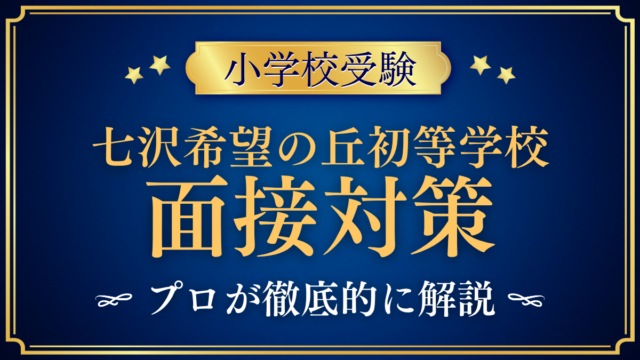 【七沢希望の丘初等学校】保護者面接の流れと準備｜聞かれやすい内容をプロが解説