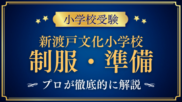 【新渡戸文化小学校】制服・入学準備｜夏季・冬季の制服と服装のルールをプロが解説