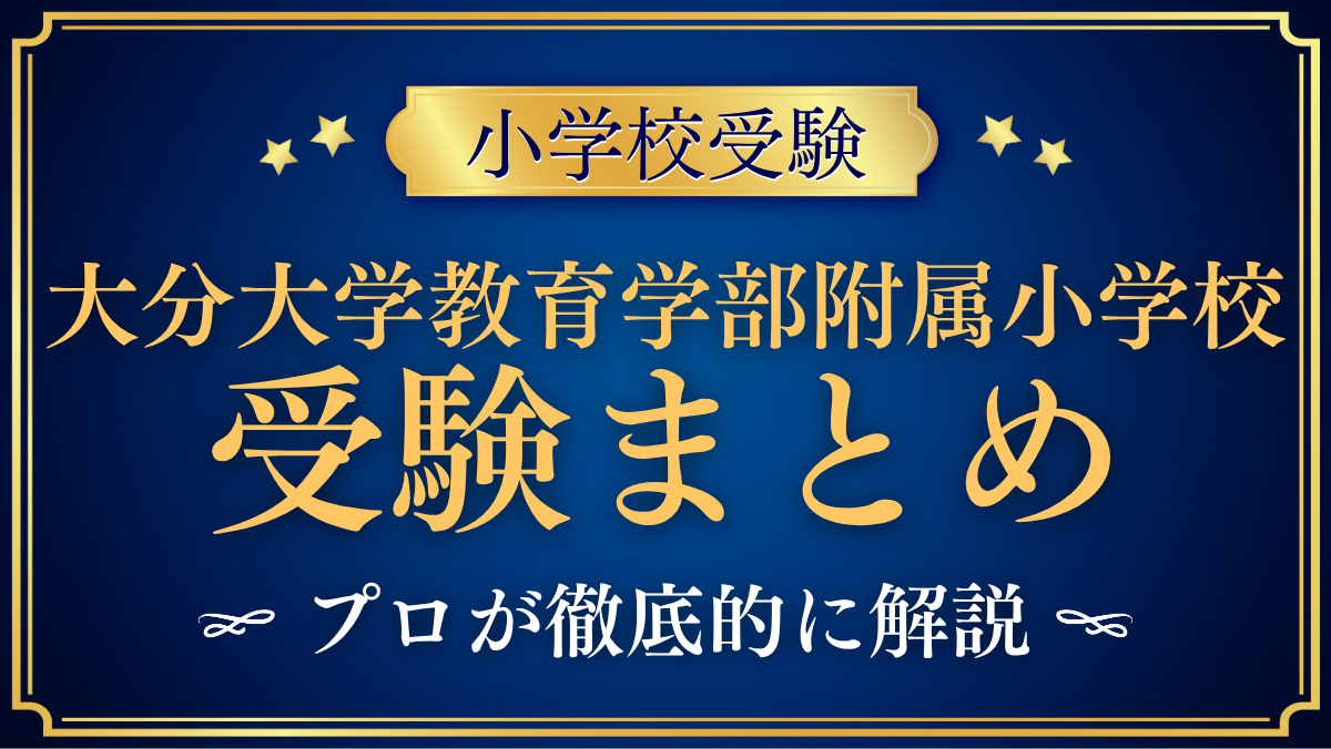 【大分大学教育学部附属小学校】受験情報まとめ|選考日程・通学の決まりをプロが解説