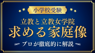 【立教小学校と立教女学院小学校】同じ立教でも違う求める家庭像をプロが解説
