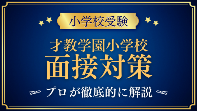 【才教学園小学校】保護者面接の流れと準備｜聞かれやすい内容をプロが解説