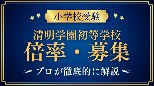 【清明学園初等学校】倍率・募集人数をプロが解説｜2回の入試と出願のしくみ