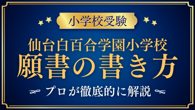 【仙台白百合学園小学校】願書の書き方｜出願書類と準備のコツをプロが解説