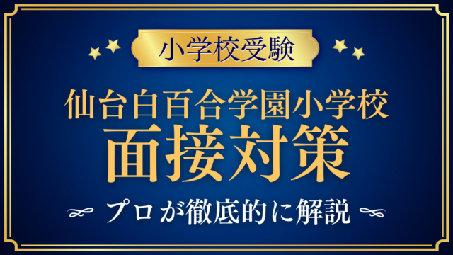 【仙台白百合学園小学校】面接の流れと準備｜聞かれやすい内容をプロが解説