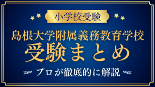 【島根大学教育学部附属義務教育学校】受験情報まとめ|通学区域・抽選・試験内容をプロが解説