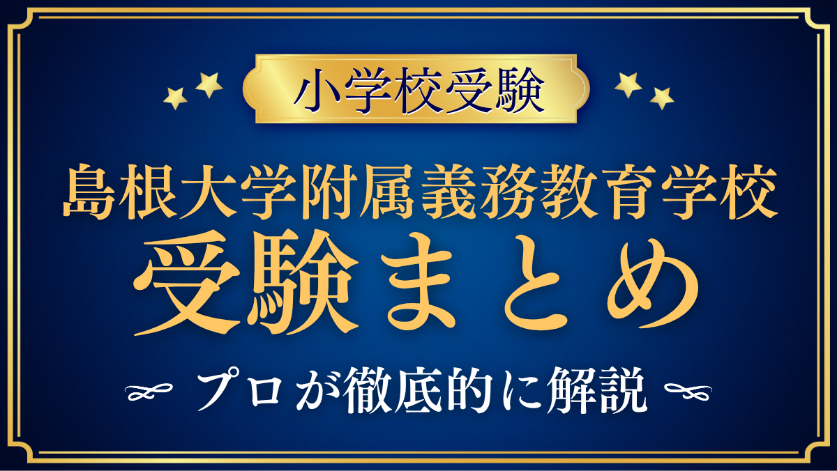 【島根大学教育学部附属義務教育学校】受験情報まとめ|通学区域・抽選・試験内容をプロが解説
