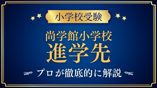 【尚学館小学校】卒業後の進学先は？尚学館中学校と中学受験をプロが解説