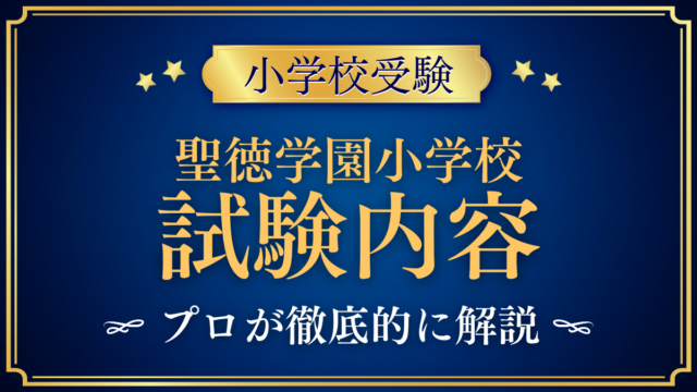 【聖徳学園小学校】試験内容は？考査の内容と家庭の準備をプロが解説