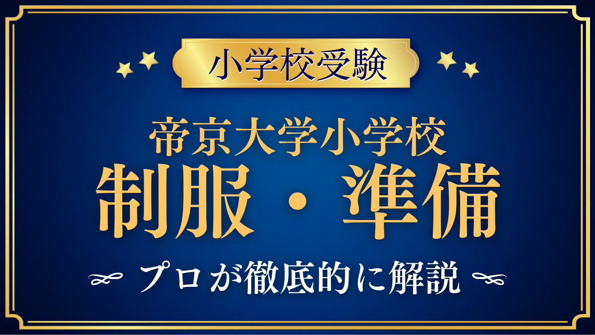 【帝京大学小学校】制服・入学準備をプロが解説｜通学・スクールバス・放課後