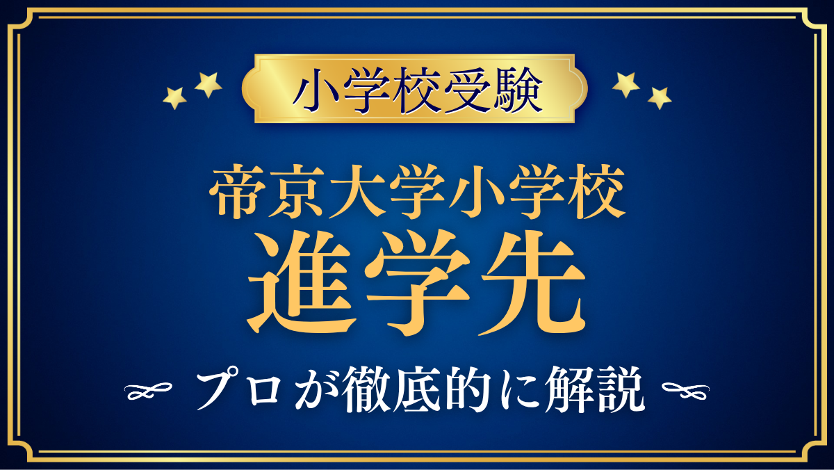 【帝京大学小学校】卒業後の進学先は?系列3中学への推薦と中学受験をプロが解説