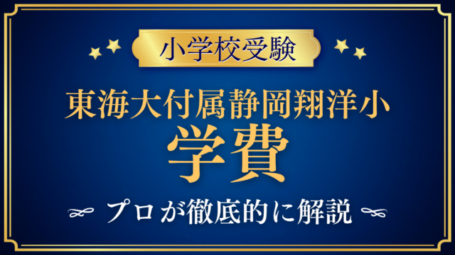 【東海大学付属静岡翔洋小学校】学費はいくら？入学金・授業料・その他の費用をプロが解説