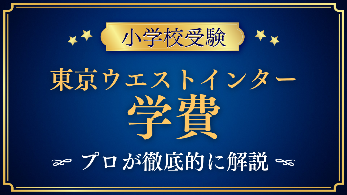 【東京ウエストインターナショナルスクール】学費はいくら？入学金・授業料をプロが解説
