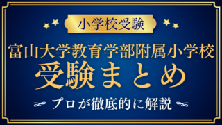 【富山大学教育学部附属小学校】受験情報まとめ|通学区域・選考の流れ・試験内容をプロが解説