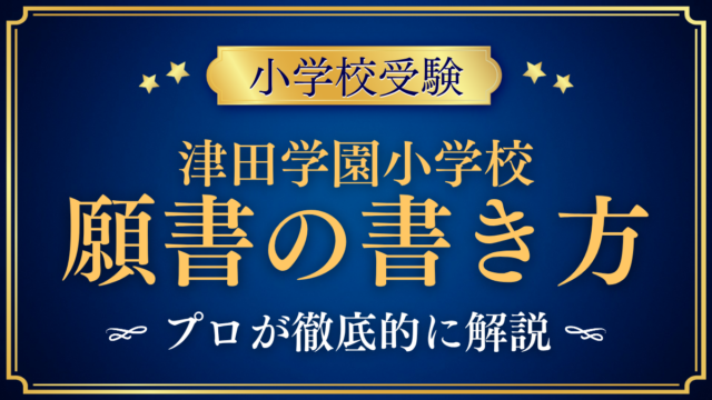 【津田学園小学校】願書の書き方｜出願方法と準備のコツをプロが解説