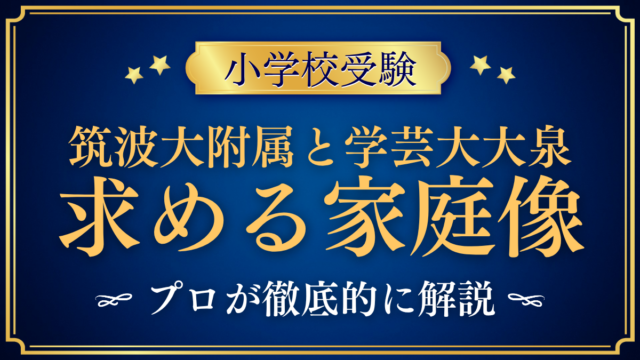 【筑波大附属小と学芸大大泉小】抽選と求める家庭像の違いをプロが解説