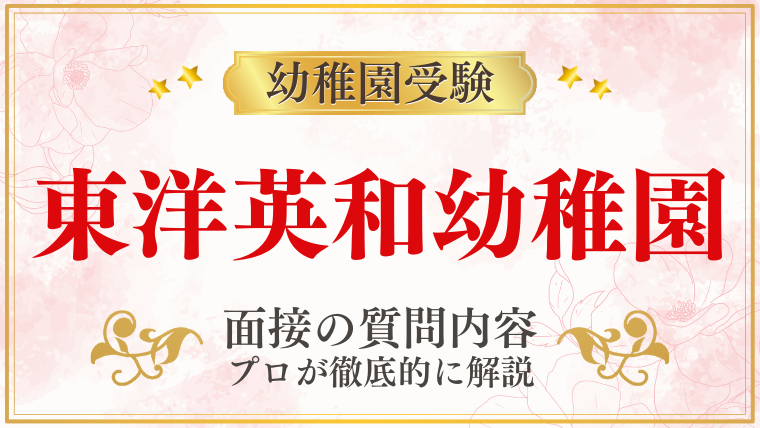 【東洋英和幼稚園】面接で質問される内容をプロが解説 (1)