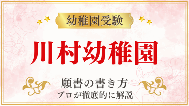 【川村幼稚園】合格する願書の書き方をプロが解説