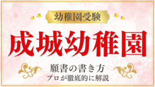 【成城幼稚園】合格する願書の書き方をプロが解説