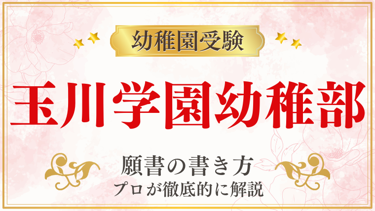 【玉川学園幼稚部】合格する願書の書き方をプロが解説