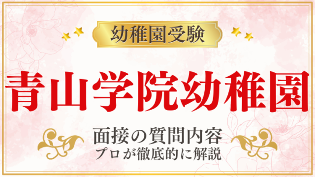 【青山学院幼稚園】面接で質問される内容をプロが解説！