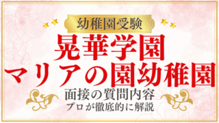 【晃華学園マリアの園幼稚園】面接で質問される内容をプロが解説！】面接で質問される内容をプロが解説！