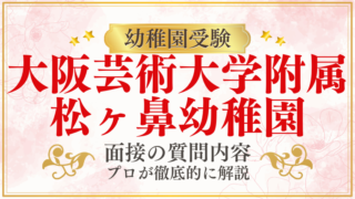 【大阪芸術大学附属松ヶ鼻幼稚園】面接で質問される内容をプロが解説