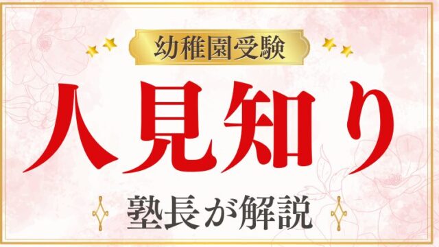 【幼稚園受験】人見知りは不利？家庭でできる克服法と合格へのヒントを徹底解説！