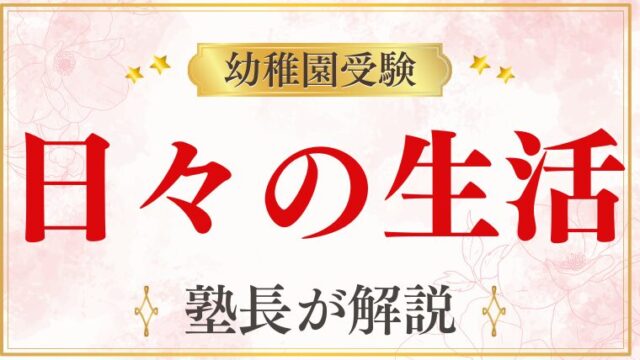 【幼稚園受験】日々の生活はどうする？合格への習慣をプロが解説！