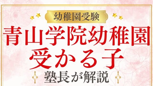 【青山学院幼稚園 】受かる子の特徴は？合格する子の共通点と対策を徹底解説！