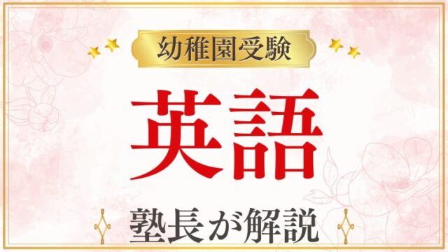 幼稚園受験での英語教育と園選びのポイント/これからの時代に選ぶべきはどっち？