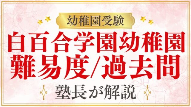 【白百合学園幼稚園】難易度は？過去問も徹底解説！