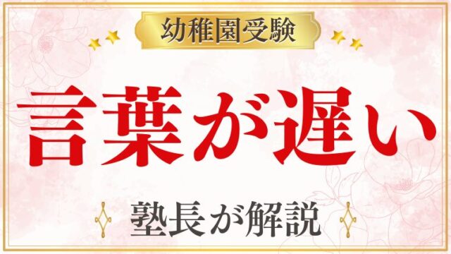 幼稚園受験で言葉が遅いと不利になる？発達の不安と向き合うポイント