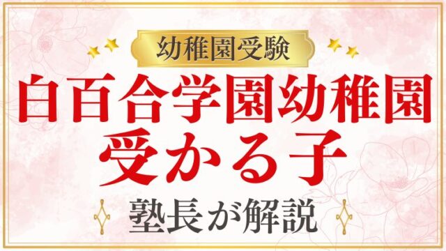 【白百合学園幼稚園】受かる子の特徴は？幼受のプロが徹底解説！