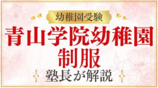 【青山学院幼稚園】どんな制服？受験の服装についてもプロが解説！