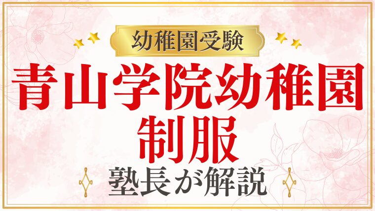【青山学院幼稚園】どんな制服？受験の服装についてもプロが解説！