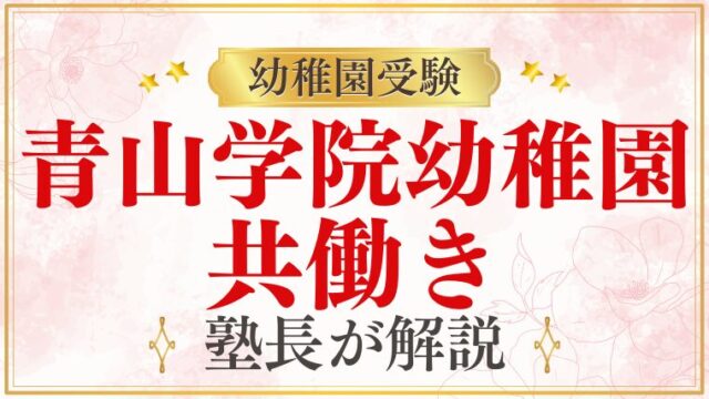 【青山学院幼稚園】共働きでも大丈夫？受験や保育についてプロが解説！