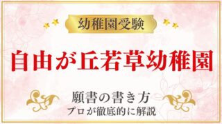 【自由が丘若草幼稚園】合格する願書の書き方をプロが解説