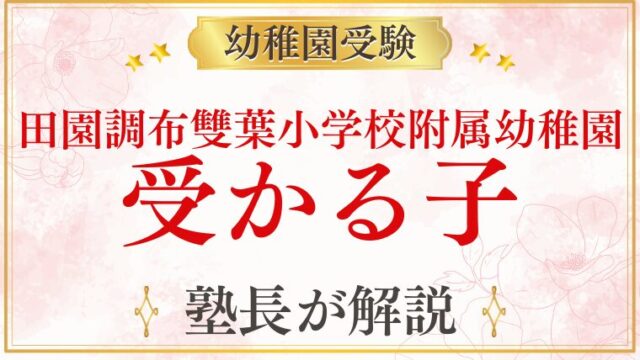 【田園調布雙葉小学校附属幼稚園】受かる子の特徴は？合格する共通点と対策を徹底解