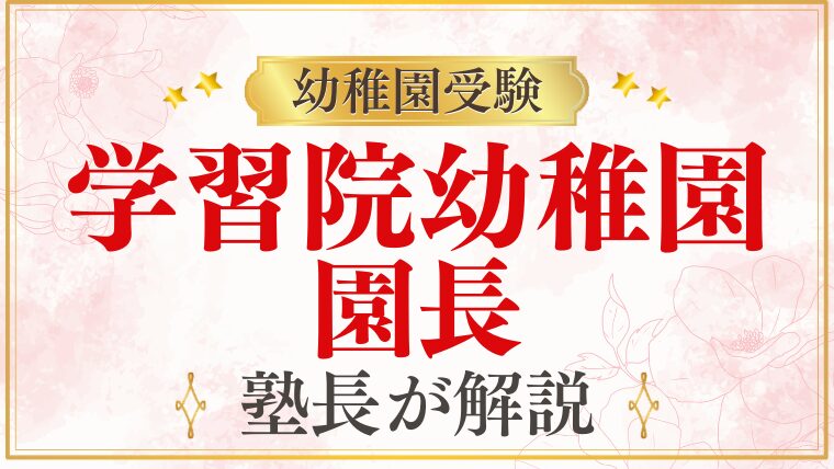 【学習院幼稚園】園長先生はどんな人？面接で見られる家庭像まで徹底解説